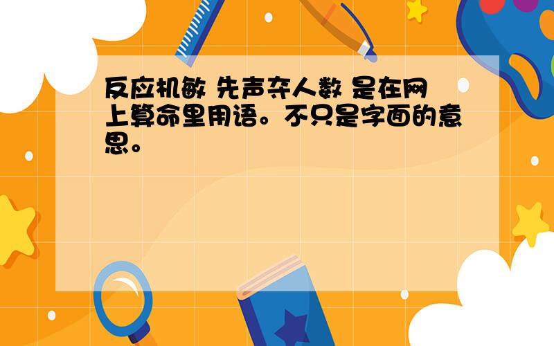 反应机敏 先声夺人数 是在网上算命里用语。不只是字面的意思。