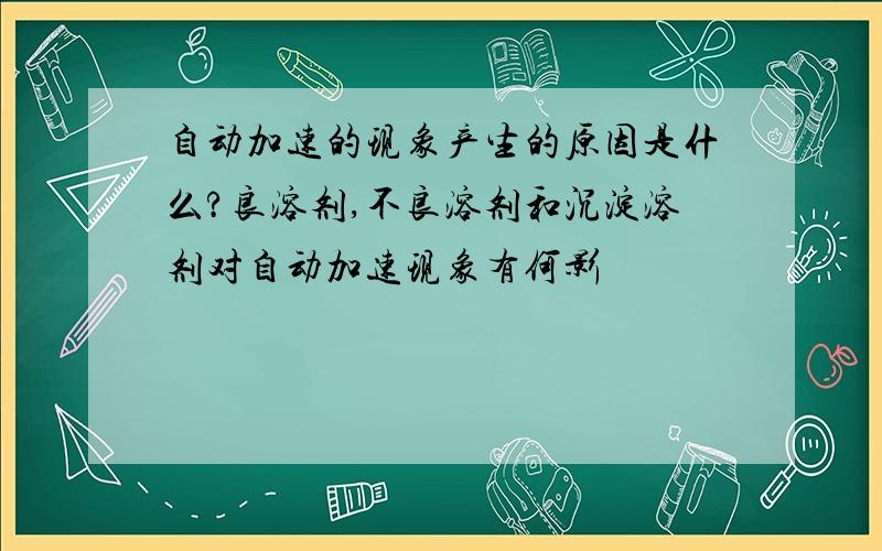 自动加速的现象产生的原因是什么?良溶剂,不良溶剂和沉淀溶剂对自动加速现象有何影