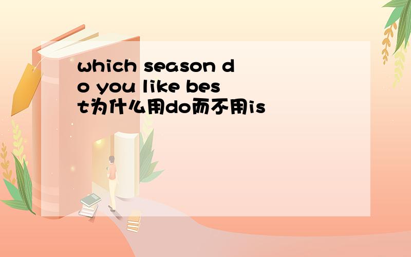 which season do you like best为什么用do而不用is