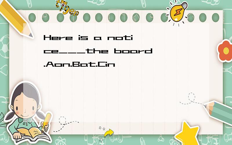 Here is a notice___the board.Aon.Bat.Cin