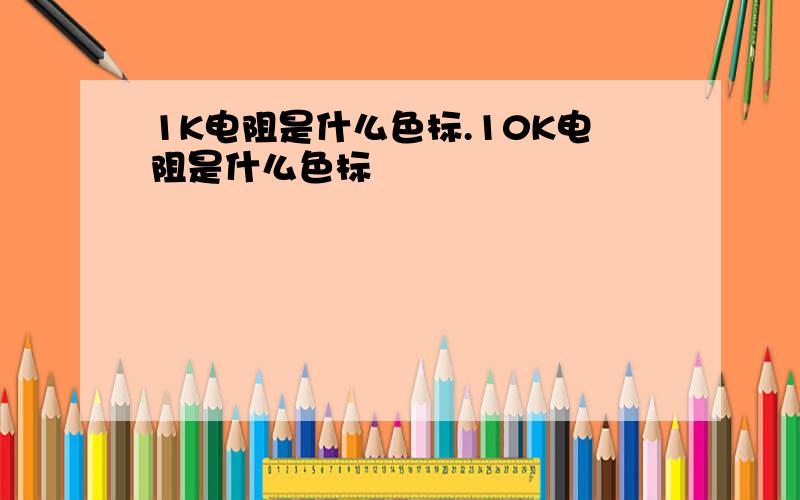 1K电阻是什么色标.10K电阻是什么色标