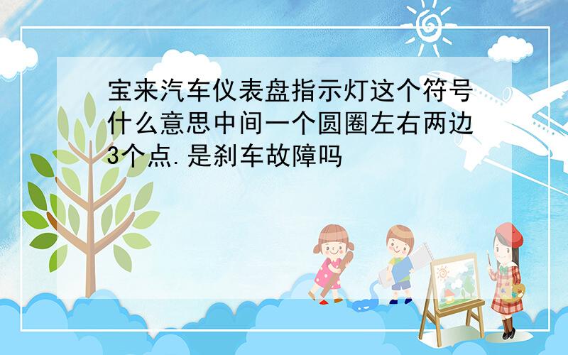 宝来汽车仪表盘指示灯这个符号什么意思中间一个圆圈左右两边3个点.是刹车故障吗