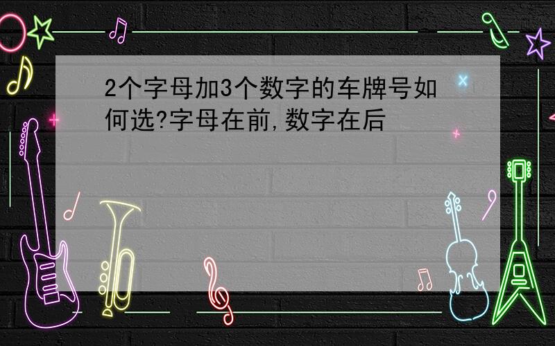 2个字母加3个数字的车牌号如何选?字母在前,数字在后