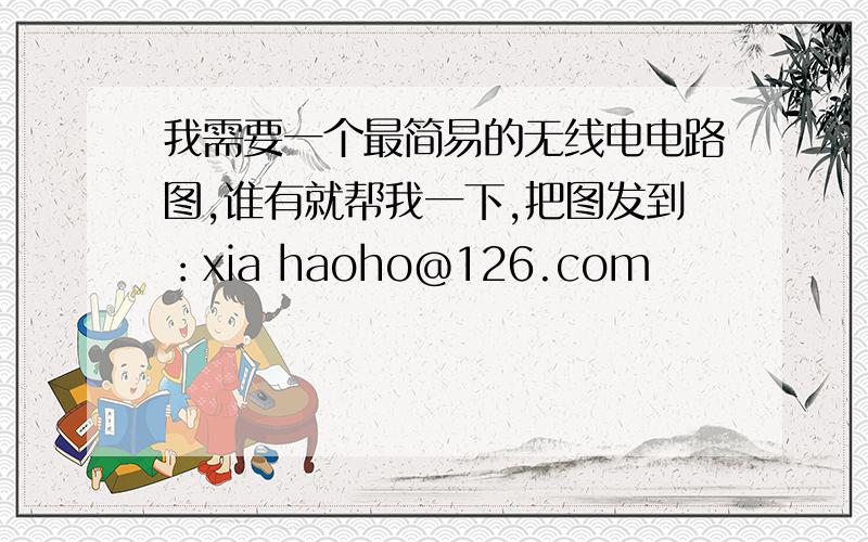 我需要一个最简易的无线电电路图,谁有就帮我一下,把图发到：xia haoho@126.com