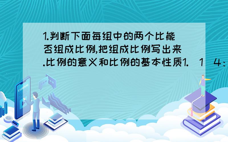 1.判断下面每组中的两个比能否组成比例,把组成比例写出来.比例的意义和比例的基本性质1.（1）4：6和12：18 （2）0.5：2和1：2（3）5：7和10：21 （4）3分之1：5分之1和3：5 （2.）4分之5和x的比