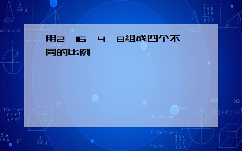 用2,16,4,8组成四个不同的比例