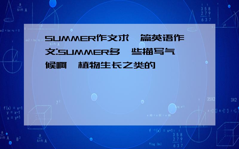 SUMMER作文求一篇英语作文:SUMMER多一些描写气候啊,植物生长之类的,