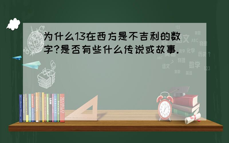 为什么13在西方是不吉利的数字?是否有些什么传说或故事.