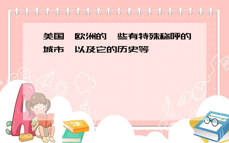 美国、欧洲的一些有特殊称呼的城市、以及它的历史等、