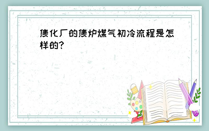 焦化厂的焦炉煤气初冷流程是怎样的?