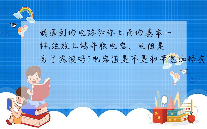 我遇到的电路和你上面的基本一样,运放上端并联电容、电阻是为了滤波吗?电容值是不是和带宽选择有关.我想问下,电容值和带宽选择具体是怎样计算的,