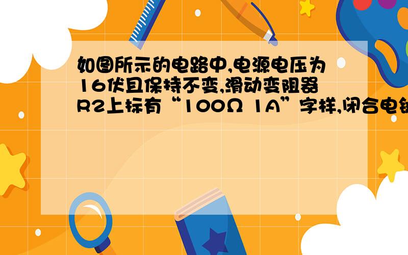 如图所示的电路中,电源电压为16伏且保持不变,滑动变阻器R2上标有“100Ω 1A”字样,闭合电键S后,要求在滑动变阻器移动过程中使所有电表都能达到各自的最大值且电路安全工作,请写出所有满