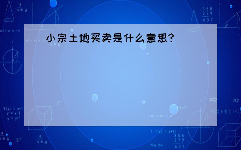 小宗土地买卖是什么意思?