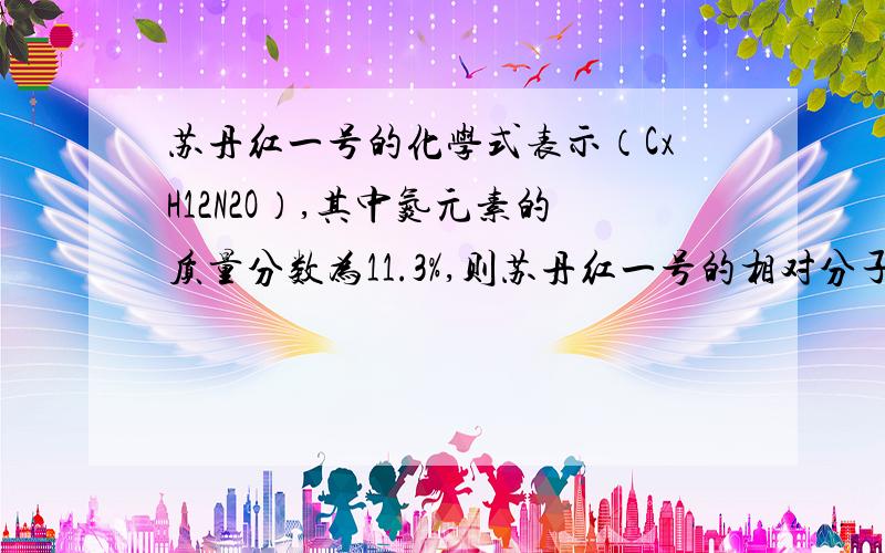 苏丹红一号的化学式表示（CxH12N2O）,其中氮元素的质量分数为11.3%,则苏丹红一号的相对分子质量是多少?（计算结果保留整数）,其化学式是_________