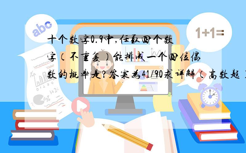 十个数字0.9中,任取四个数字（不重复）能排成一个四位偶数的概率是?答案为41/90求详解（高数题）