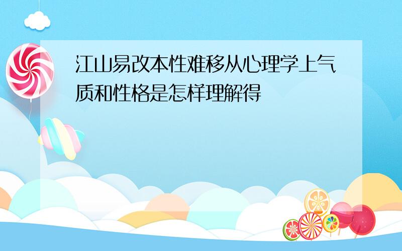 江山易改本性难移从心理学上气质和性格是怎样理解得