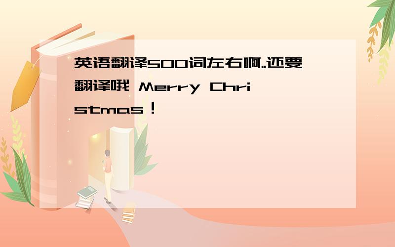 英语翻译500词左右啊。还要翻译哦 Merry Christmas！