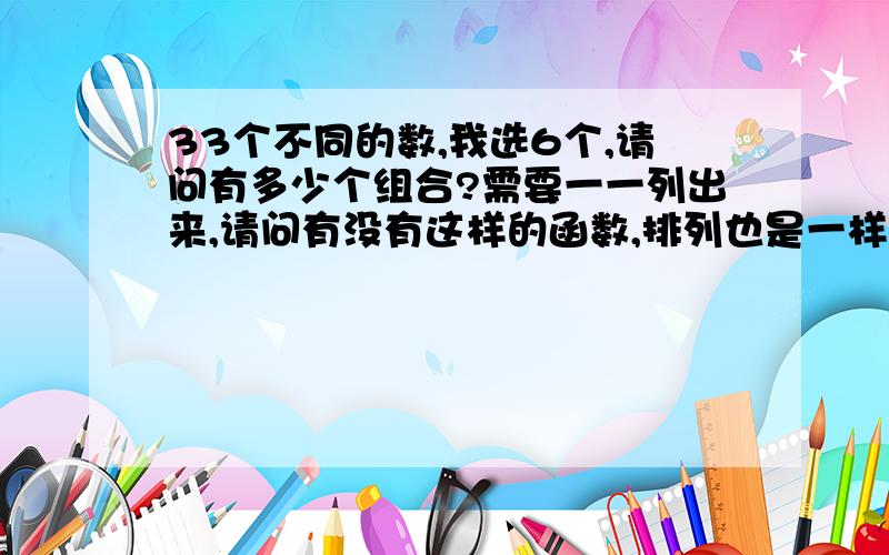 33个不同的数,我选6个,请问有多少个组合?需要一一列出来,请问有没有这样的函数,排列也是一样