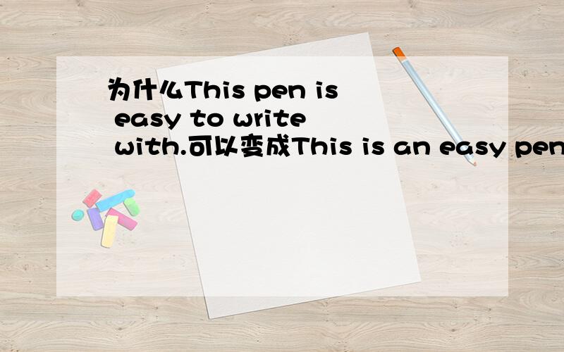 为什么This pen is easy to write with.可以变成This is an easy pen to write with?
