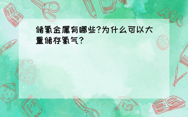 储氢金属有哪些?为什么可以大量储存氢气?