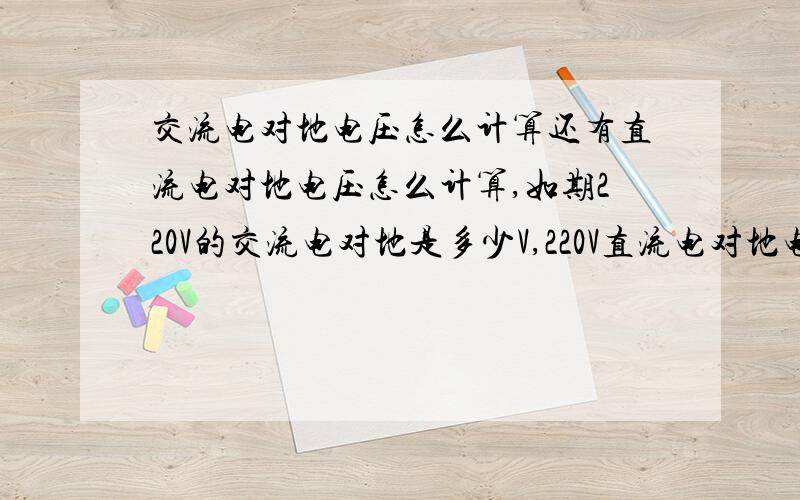 交流电对地电压怎么计算还有直流电对地电压怎么计算,如期220V的交流电对地是多少V,220V直流电对地电压是多少V .