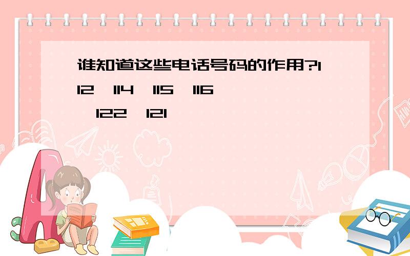 谁知道这些电话号码的作用?112、114、115、116、122、121