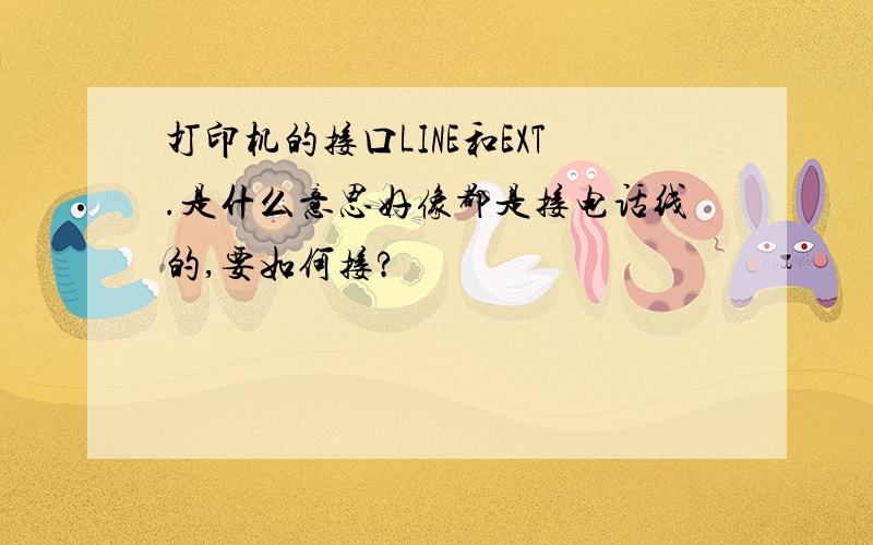 打印机的接口LINE和EXT.是什么意思好像都是接电话线的,要如何接?