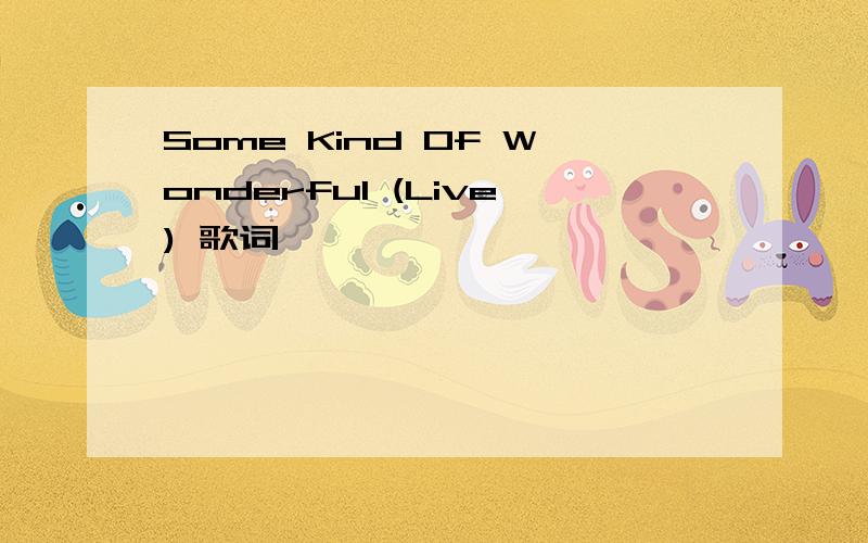 Some Kind Of Wonderful (Live) 歌词