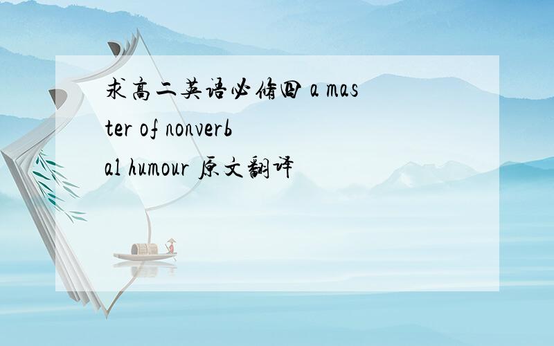 求高二英语必修四 a master of nonverbal humour 原文翻译