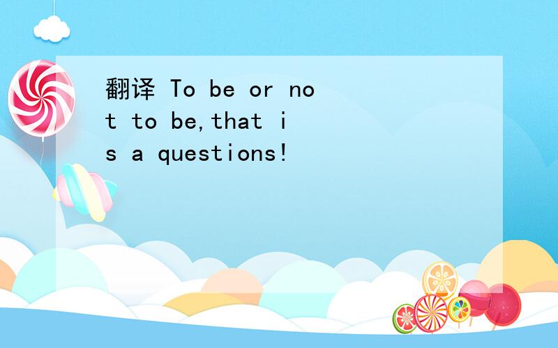 翻译 To be or not to be,that is a questions!