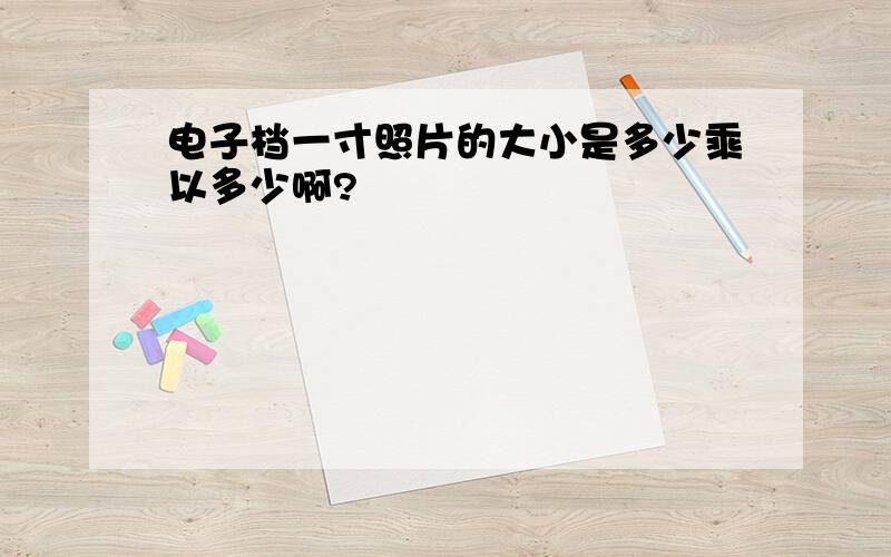 电子档一寸照片的大小是多少乘以多少啊?