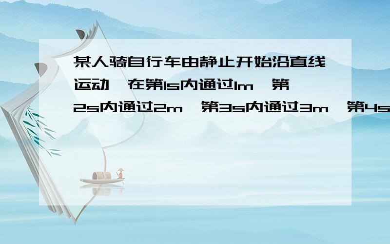 某人骑自行车由静止开始沿直线运动,在第1s内通过1m,第2s内通过2m,第3s内通过3m,第4s内通过4m.下列关于自行车和人的运动情况的说法中,正确的是（ ）A.自行车和人在做匀加速直线运动B.第2s末