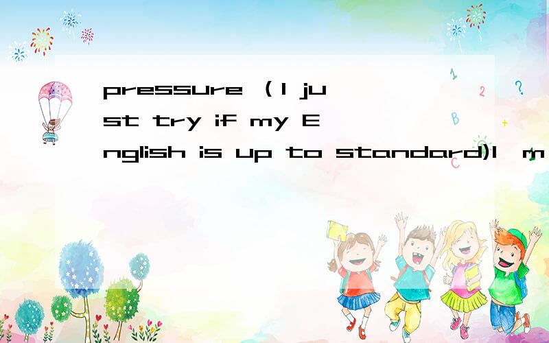 pressure （I just try if my English is up to standard)I'm learning English in order to study abroad in 3 years.But I'm only a high first-grade student.I'm so stressed out that I need some encourage.Who can help me?