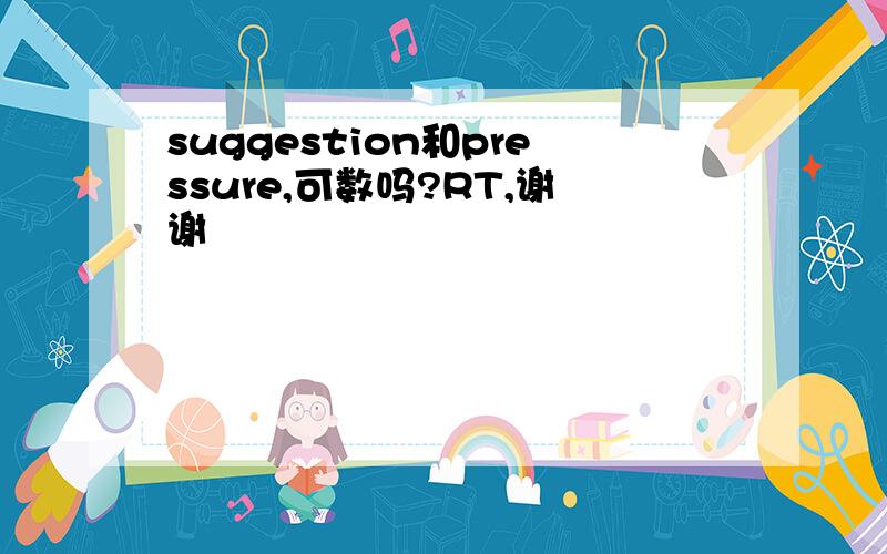 suggestion和pressure,可数吗?RT,谢谢