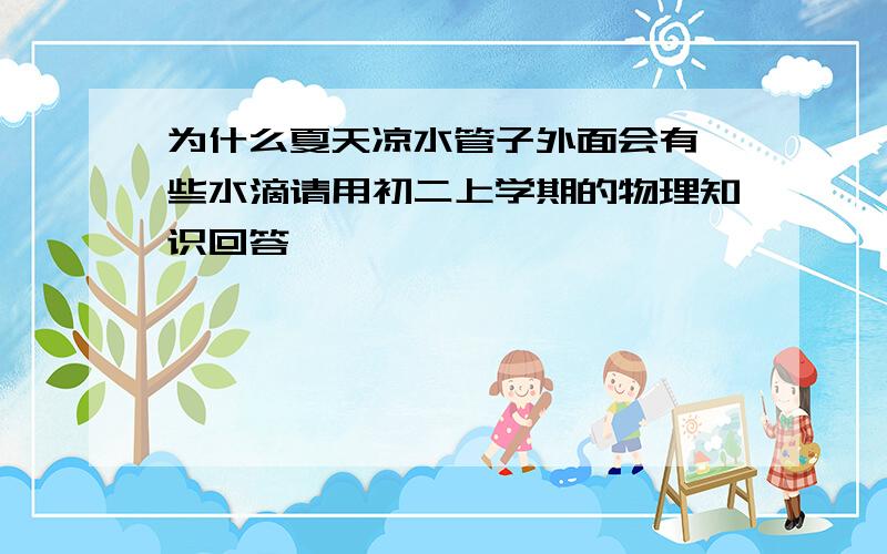 为什么夏天凉水管子外面会有一些水滴请用初二上学期的物理知识回答