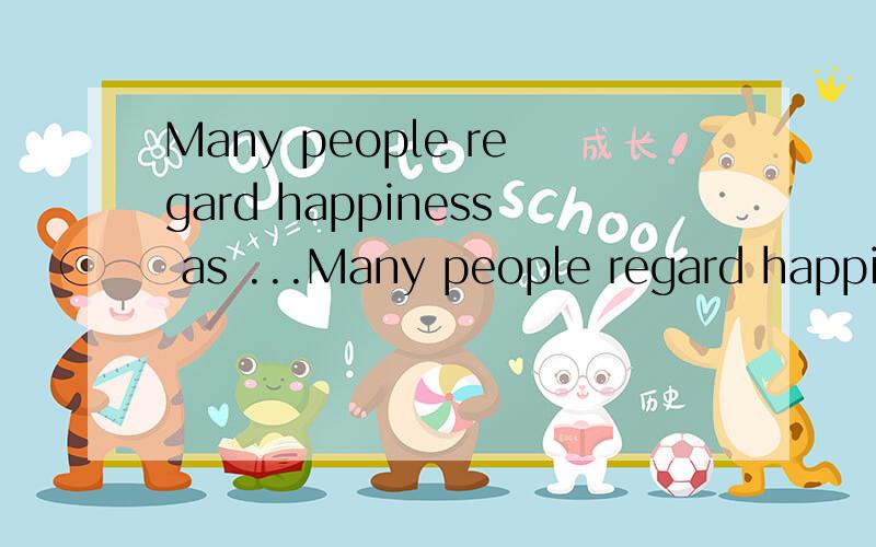 Many people regard happiness as ...Many people regard happiness as a moment of ecstatic pleasure-somthing that,by definition,cannot last -while others speak of it as peace and acceptance of one-self.