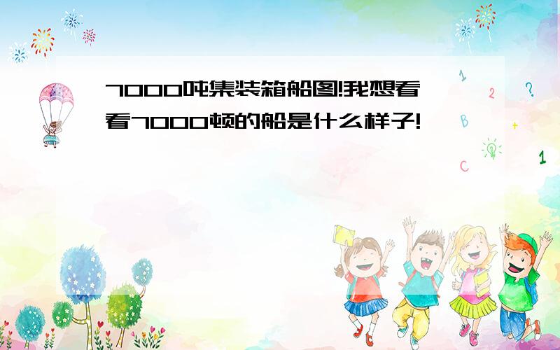 7000吨集装箱船图!我想看看7000顿的船是什么样子!