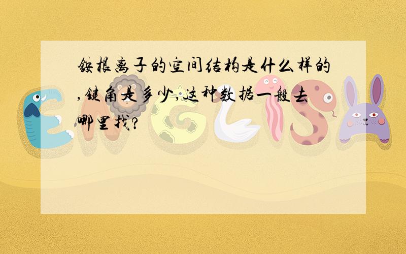 铵根离子的空间结构是什么样的,键角是多少,这种数据一般去哪里找?