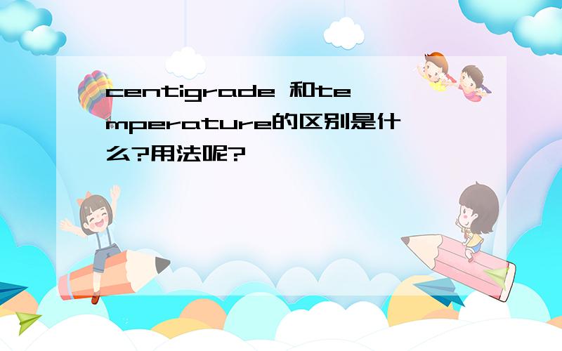 centigrade 和temperature的区别是什么?用法呢?