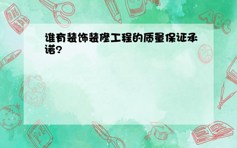 谁有装饰装修工程的质量保证承诺?