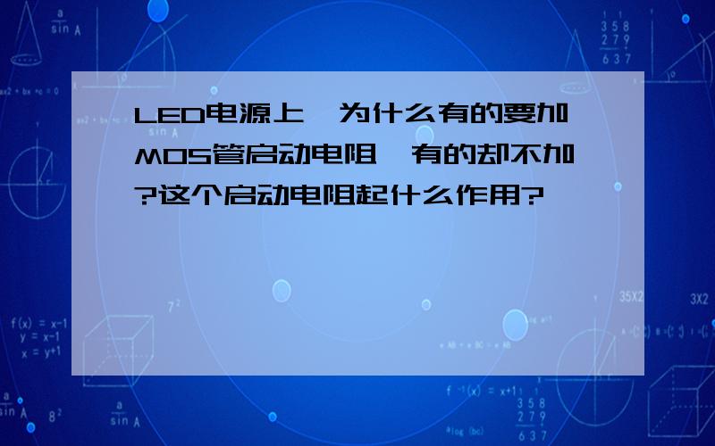 LED电源上,为什么有的要加MOS管启动电阻,有的却不加?这个启动电阻起什么作用?