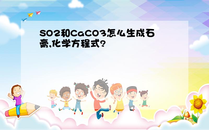 SO2和CaCO3怎么生成石膏,化学方程式?