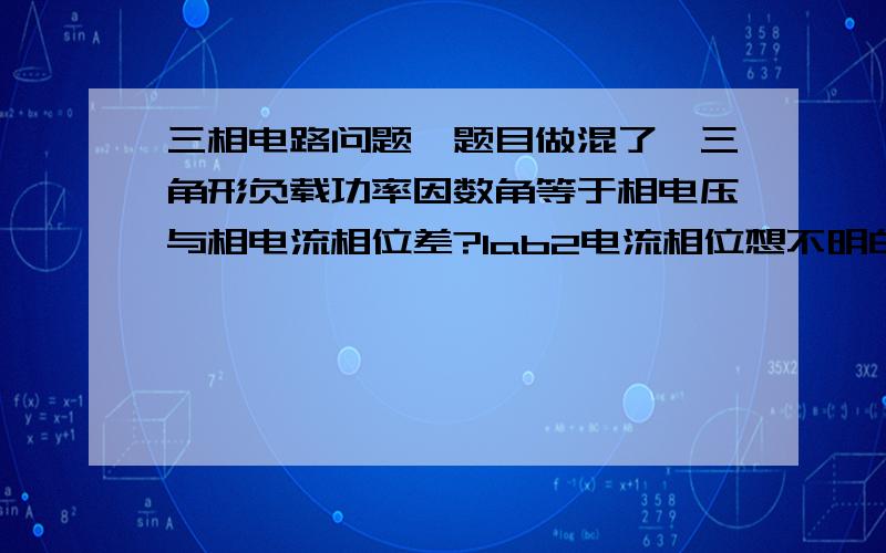 三相电路问题,题目做混了,三角形负载功率因数角等于相电压与相电流相位差?Iab2电流相位想不明白怎么来的,