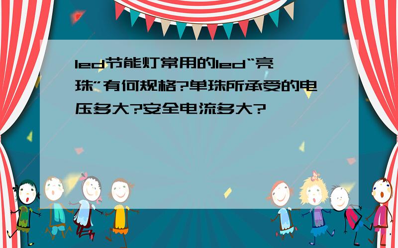 led节能灯常用的led“亮珠”有何规格?单珠所承受的电压多大?安全电流多大?