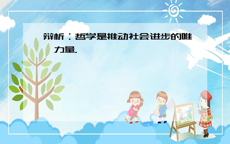 辩析：哲学是推动社会进步的唯一力量.