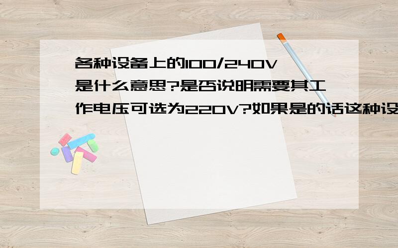 各种设备上的100/240V是什么意思?是否说明需要其工作电压可选为220V?如果是的话这种设备对蓄电池有什么要求?