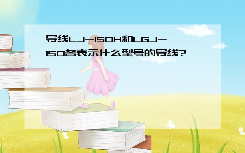 导线LJ-150H和LGJ-150各表示什么型号的导线?