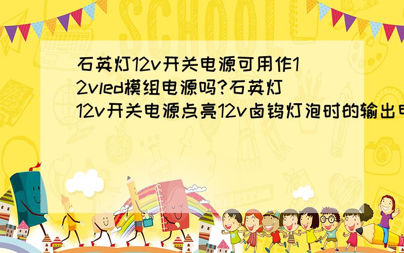 石英灯12v开关电源可用作12vled模组电源吗?石英灯12v开关电源点亮12v卤钨灯泡时的输出电压有12v,用作12vled模组电源时LED灯亮度很低,测量空载输出电压只有6V,请问这是什么原因?我说的是空载电