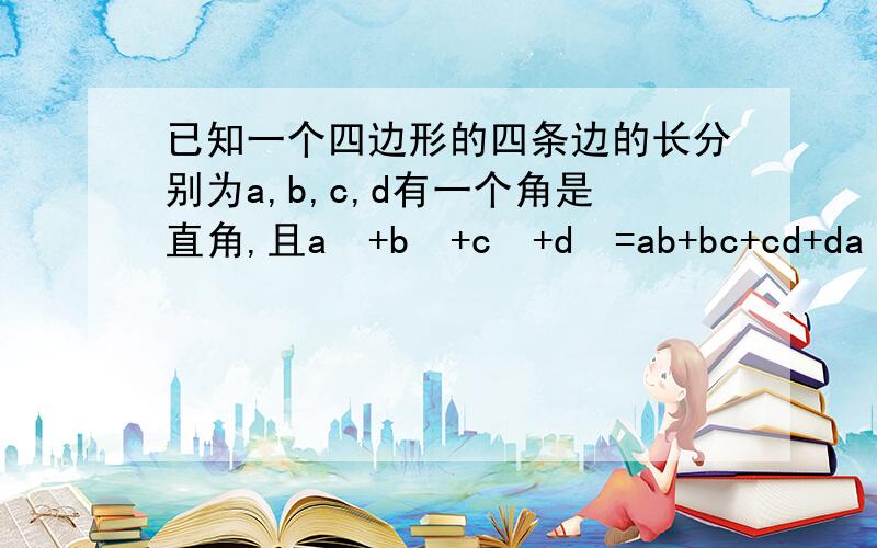 已知一个四边形的四条边的长分别为a,b,c,d有一个角是直角,且a²+b²+c²+d²=ab+bc+cd+da 则此四边形是?