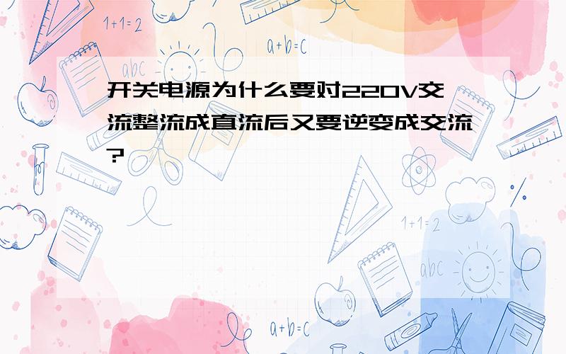 开关电源为什么要对220V交流整流成直流后又要逆变成交流?